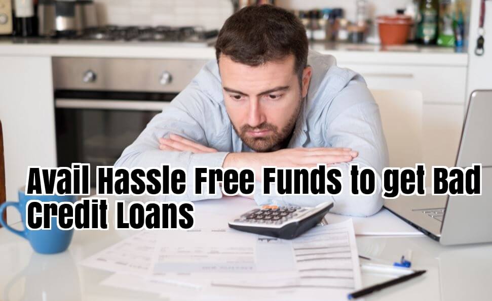 Avail Hassle-Free Funds to get Bad Credit Loans